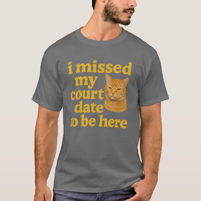 Ich habe mein Gerichtsdatum hier verpasst T-Shirt (Vorderseite)