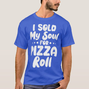 Ich habe mein Soul für Pizza Rolls T - Shirt verka