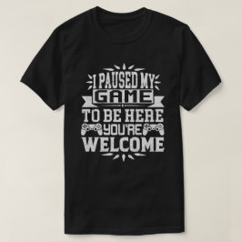 Ich habe mein Spiel angehalten, hier zu sein, du b T-Shirt