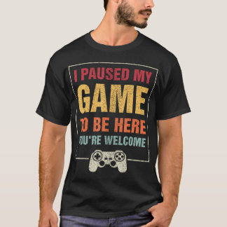 Ich habe mein Spiel angehalten, hier zu sein, Sie T-Shirt