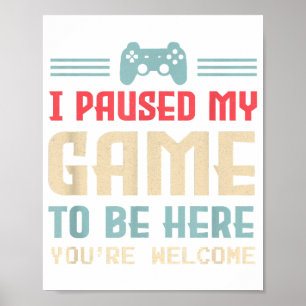 Ich habe mein Spiel angehalten, hier zu sein, sind Poster