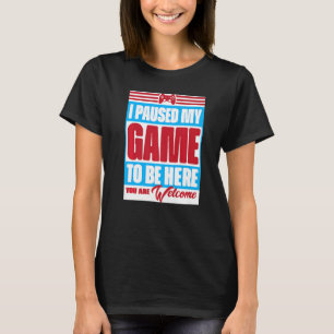 Ich habe mein Spiel angehalten, hier zu sein, sind T-Shirt