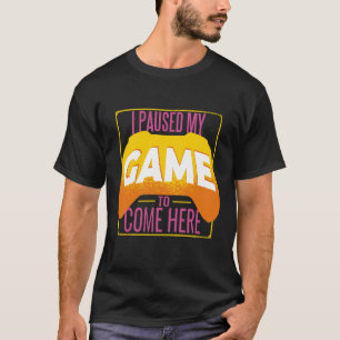 Ich habe mein Spiel pausiert Lustiger Gamer-Zitat- T-Shirt