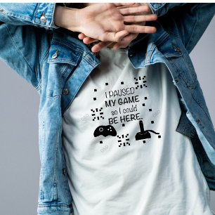 Ich habe mein Spiel pausiert, um hier zu sein, Gam T-Shirt