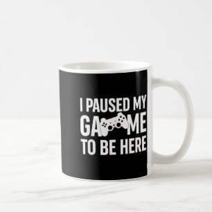 Ich habe mein Spiel pausiert, um hier zu sein Game Kaffeetasse