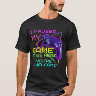 Ich habe mein Spiel pausiert, um hier zu sein, ger T-Shirt