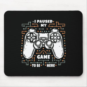 Ich habe mein Spiel pausiert, um hier zu sein Lust Mousepad