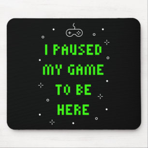 Ich habe mein Spiel pausiert, um hier zu sein Lust Mousepad