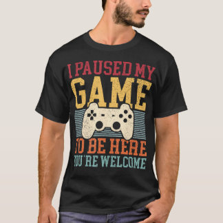 Ich habe mein Spiel pausiert, um hier zu sein Lust T-Shirt