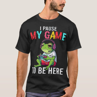 Ich habe mein Spiel pausiert, um hier zu sein Lust T-Shirt