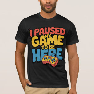 Ich habe mein Spiel pausiert um hier zu sein Lusti T-Shirt