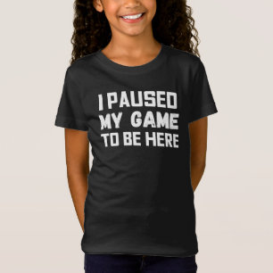 Ich habe mein Spiel pausiert, um hier zu sein T-Shirt