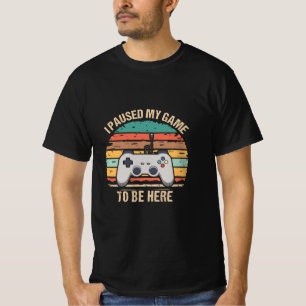 Ich habe mein Spiel pausiert, um hier zu sein T-Shirt