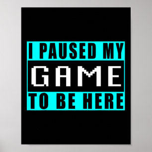 Ich habe mein Spiel pausiert, um hier zu sein Vide Poster