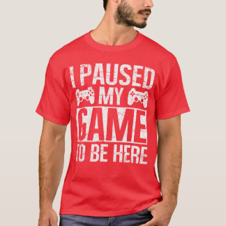 ICH HABE MEIN SPIEL PAUSIERT, UM HIER ZU SEIN Vide T-Shirt