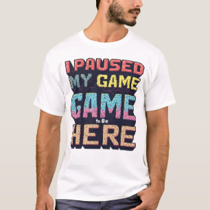 Ich habe mein Spiel pausiert, um hier zu sein Vint T-Shirt