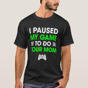 Ich habe mein Spiel unterbrochen, um deine Mama lu T-Shirt