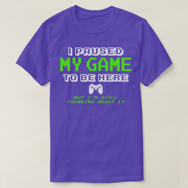 Ich habe mein Spiel unterbrochen, um hier Geschenk T-Shirt (Design vorne)