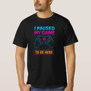 Ich habe mein Spiel unterbrochen, um hier zu sein T-Shirt