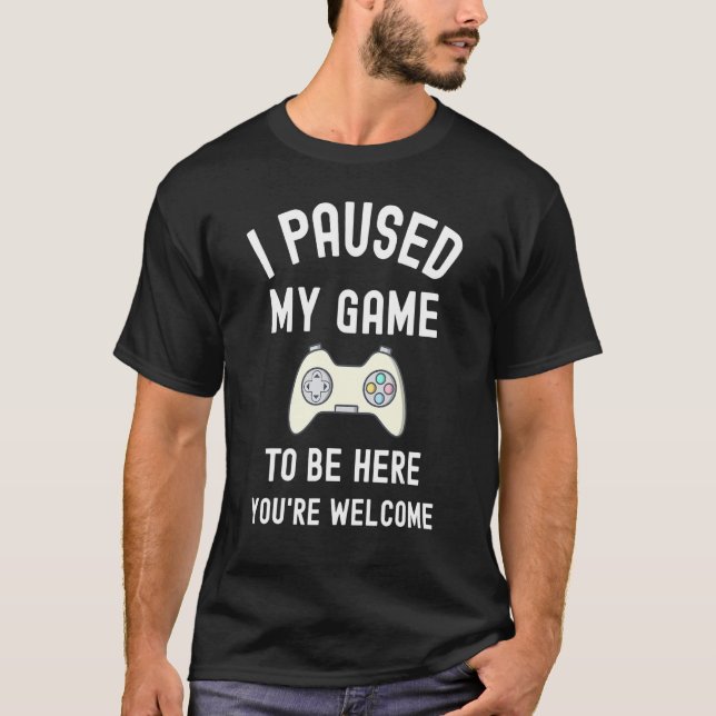 Ich habe mein Spiel unterbrochen, um hier zu sein, T-Shirt (Vorderseite)