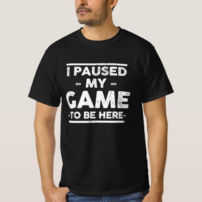 Ich habe mein Spiel unterbrochen, um hier zu sein T-Shirt (Vorderseite)