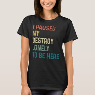 Ich habe mein Verderben einsam gestoppt, um hier z T-Shirt
