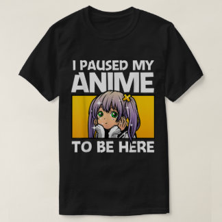 Ich habe meine Anime-Serie pausiert, um hier zu se T-Shirt