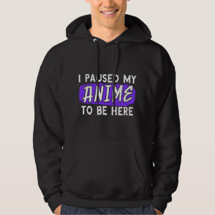 Ich habe meine Animeserie pausiert, um hier zu sei Hoodie