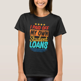 Ich habe meine eigenen Studiendarlehen zurückgezah T-Shirt