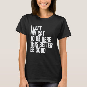 Ich habe meine Katze hier gelassen. Das sollte bes T-Shirt
