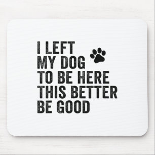 Ich habe meinem Hund Verlassen, hier zu sein, dami Mousepad