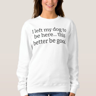Ich habe meinem Hund Verlassen, hier zu sein, dami Sweatshirt