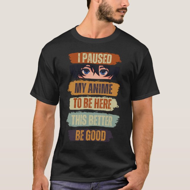 Ich habe meinen Anime angehalten, hier zu sein, da T-Shirt (Vorderseite)