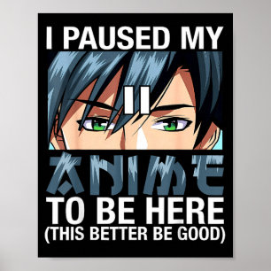 Ich habe meinen Anime pausiert, um hier zu sein Ja Poster