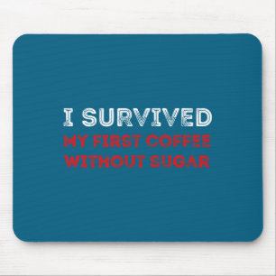 Ich habe meinen ersten Kaffee ohne Zucker überlebt Mousepad