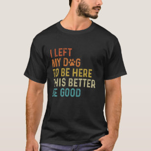 Ich habe meinen Hund hier gelassen. Das sollte bes T-Shirt