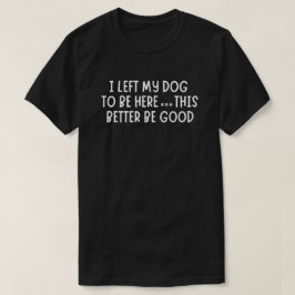 Ich habe meinen Hund hier gelassen, das sollte bes T-Shirt