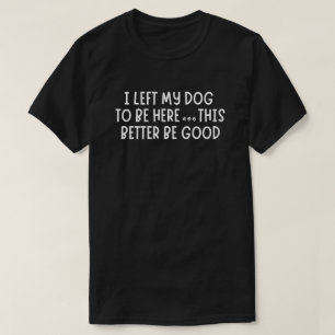 Ich habe meinen Hund hier gelassen, das sollte bes T-Shirt