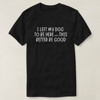 Ich habe meinen Hund hier gelassen, das sollte bes T-Shirt