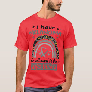 Ich habe Melanoma Ich darf seltsame Dinge tun1 T-Shirt