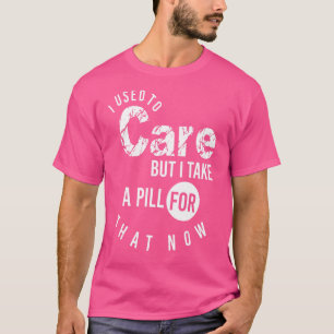 Ich habe mich früher darum gekümmert, aber jetzt n T-Shirt