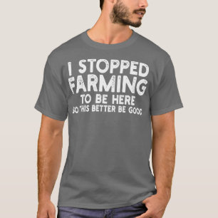 Ich habe mit der Landwirtschaft aufgehört, um hier T-Shirt