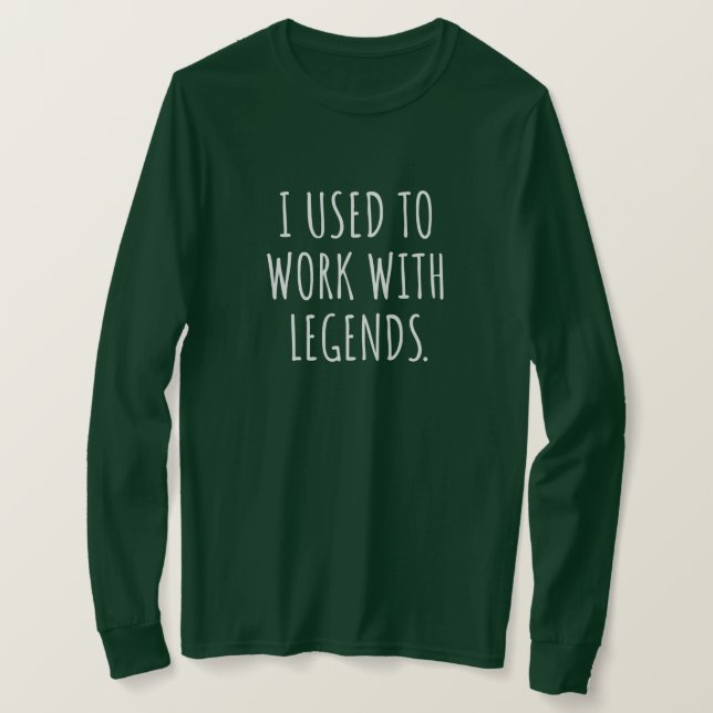 ICH HABE MIT LEGENDS GEARBEITET T-Shirt (Design vorne)