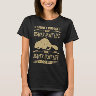 Ich habe nicht das Leben der Biberjagd gewählt, di T-Shirt