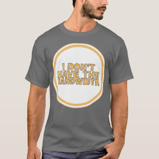 Ich habe nicht die Bandbreite T-Shirt