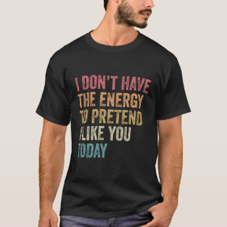 Ich habe nicht die Energie, so zu tun, als ob ich T-Shirt