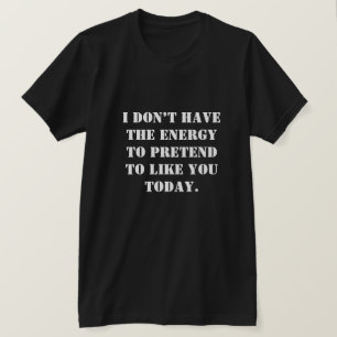 Ich habe nicht die Energie, so zu tun, als würde i T-Shirt