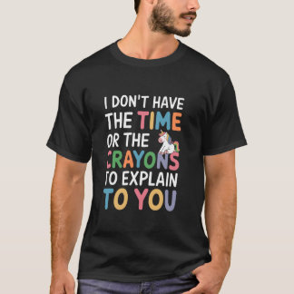 Ich habe nicht die Zeit oder die Wachsmalstifte, u T-Shirt