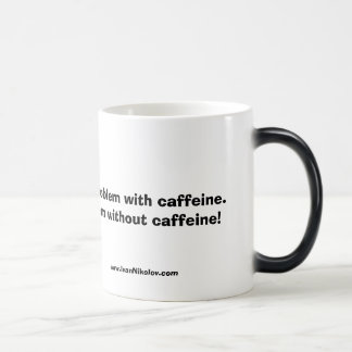 Ich habe nicht ein Problem mit Koffein.  Ich habe… Verwandlungstasse