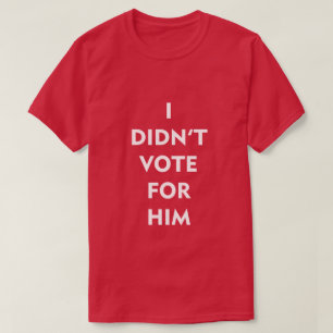 ICH HABE NICHT FÜR IHN GESTIMMT T-Shirt